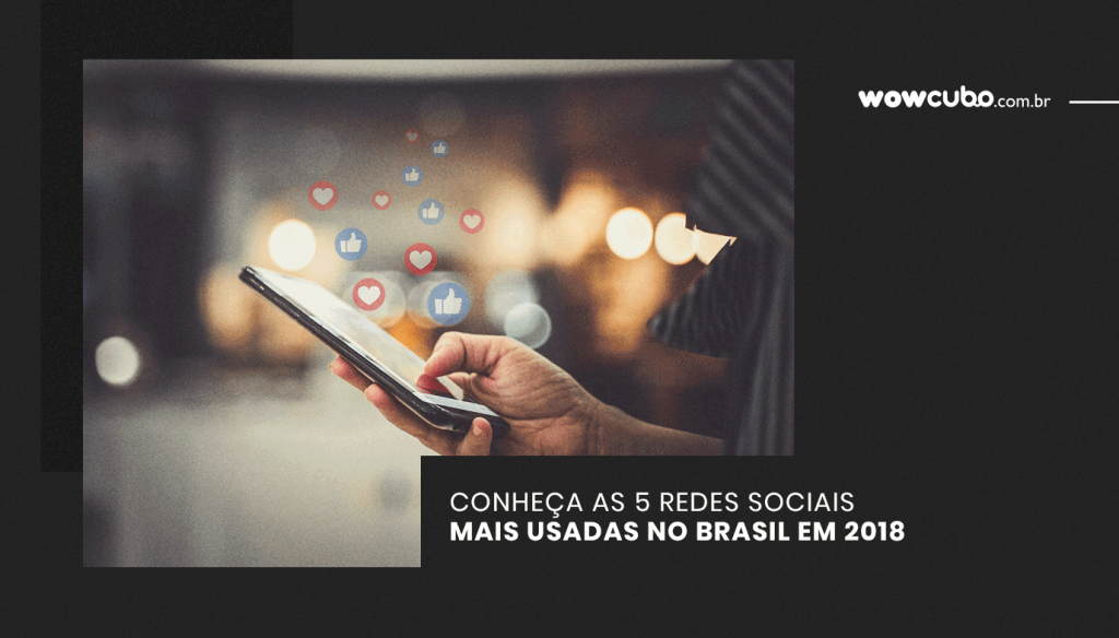 Conheça as 5 redes sociais mais usadas no brasil em 2018